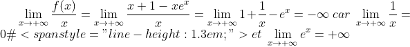 \lim\limits_{x \to +\infty}\frac{f(x)}{x} = \lim\limits_{x \to +\infty}\frac{x+1-xe^x}{x} = \lim\limits_{x \to +\infty}1 + \frac{1}{x} - e^x =-\infty\ car\ \lim\limits_{x \to +\infty}\frac{1}{x} = 0\ <span style="line-height: 1.3em;">et\ \lim\limits_{x \to +\infty}e^x =+\infty