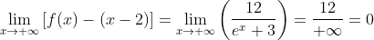 \lim\limits_{x \to +\infty}\left[f(x) - (x - 2)\right]= \lim\limits_{x \to +\infty}\left(\frac{12}{e^x + 3}\right)=\frac{12}{+\infty}=0