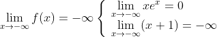 \lim\limits_{x \to -\infty}f(x) = -\infty 
\left\{
\begin{array}{l}
\lim\limits_{x \to -\infty}xe^x = 0\\
\lim\limits_{x \to -\infty}(x+1) = -\infty
\end{array} 
\right.
