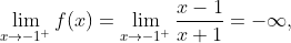 \lim\limits_{x \to -1^{+}} f(x) =\lim\limits_{x \to -1^{+}}\frac{x-1}{x+1}=-\infty,