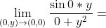 \lim_{(0,y)\rightarrow (0,0)} \dfrac{\sin{0*y}}{0 + y^2} =