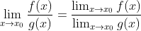 \lim_{x\rightarrow x_{0}}\frac{f(x)}{g(x)}= \frac{\lim_{x\rightarrow x_{0}}f(x)}{\lim_{x\rightarrow x_{0}}g(x)}