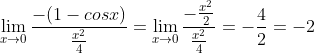 \lim_{x\rightarrow 0}\frac{-(1-cosx)}{\frac{x^2}{4}}=\lim_{x\rightarrow 0} \frac{-\frac{x^2}{2}}{\frac{x^2}{4}}=-\frac{4}{2}=-2