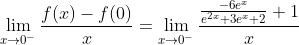 \lim_{x\to 0^{-}}\frac{f(x)-f(0)}{x}=\lim_{x\to 0^{-}}\frac{\frac{-6e^{x}}{e^{2x}+3e^{x}+2}+1}{x}