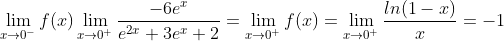 \lim_{x\to 0^{-}}f(x)\lim_{x\to 0^{+}}\frac{-6e^{x}}{e^{2x}+3e^{x}+2} =\lim_{x\to 0^{+}}f(x)=\lim_{x\to 0^{+}}\frac{ln(1-x)}{x}=-1