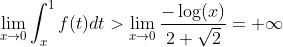 \lim_{x\to 0} \int_x^1 f(t)dt> \lim_{x\to 0} \frac{-\log (x)}{2 + \sqrt{2}} = +\infty