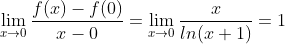 \lim_{x\to 0}\frac{f(x)-f(0)}{x-0}=\lim_{x\to 0}\frac{x}{ln(x+1)}=1
