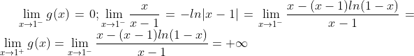 \lim_{x\to 1^{-}}g(x) = 0 ; \lim_{x\to 1^{-}}\frac{x}{x-1} =-ln|x-1|=\lim_{x\to 1^{-}}\frac{x-(x-1)ln(1-x)}{x-1}=\lim_{x\to 1^{+}}g(x)=\lim_{x\to 1^{-}}\frac{x-(x-1)ln(1-x)}{x-1}=+\infty