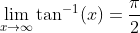 \lim_{x\to\infty}\tan^{-1}(x)=\frac{\pi}{2} 