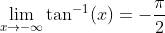\lim_{x\to-\infty}\tan^{-1}(x)=-\frac{\pi}{2} 