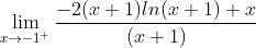 \lim_{x\to-1^+}\frac{-2(x+1)ln(x+1)+x}{(x+1)}