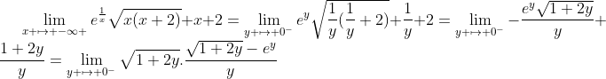 limite compliqué Gif.latex?\lim_{x%20\mapsto%20-\infty%20}e^{\frac{1}{x}}\sqrt{x(x+2)}+x+2=\lim_{y%20\mapsto%200^-}e^y\sqrt{\frac{1}{y}(\frac{1}{y}+2)}+\frac{1}{y}+2=\lim_{y%20\mapsto%200^-}-\frac{e^y\sqrt{1+2y}}{y}+\frac{1+2y}{y}=\lim_{y%20\mapsto%200^-}\sqrt{1+2y}