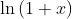 \ln \left( 1+x\right) 