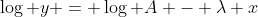 http://latex.codecogs.com/gif.latex?\log%20y%20=%20\log%20A%20-%20\lambda%20x