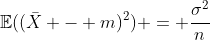 http://latex.codecogs.com/gif.latex?\mathbb{E}((\bar{X}%20-%20m)^2)%20=%20\frac{\sigma^2}{n}