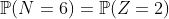 http://latex.codecogs.com/gif.latex?\mathbb{P}(N=6)=\mathbb{P}(Z=2)