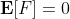 \mathbf{E}[F]=0