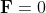 \mathbf{F}=0