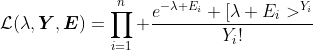 http://latex.codecogs.com/gif.latex?\mathcal{L}(\lambda,\boldsymbol{Y},\boldsymbol{E})=\prod_{i=1}^n%20\frac{e^{-\lambda%20E_i}%20[\lambda%20E_i]^{Y_i}}{Y_i!}