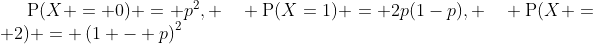 \mathrm{P}(X = 0) = p^2, \quad \mathrm{P}(X=1) = 2p(1-p), \quad \mathrm{P}(X = 2) = \left(1 - p\right)^2