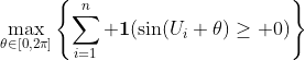 http://latex.codecogs.com/gif.latex?\max_{\theta\in[0,2\pi]}\left\{\sum_{i=1}^n%20\boldsymbol{1}(\sin(U_i+\theta)\geq%200)\right\}