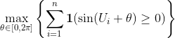 http://latex.codecogs.com/gif.latex?\max_{\theta\in[0,2\pi]}\left\{\sum_{i=1}^n%20\boldsymbol{1}(\sin(U_i+\theta)\geq%200)\right\}