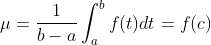 \mu=\frac{1}{b-a}\int_{a}^{b}f(t)dt=f(c)