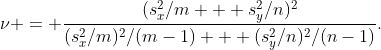 http://latex.codecogs.com/gif.latex?\nu%20=%20\frac{(s_x^2/m%20+%20s_y^2/n)^2}{(s_x^2/m)^2/(m-1)%20+%20(s_y^2/n)^2/(n-1)}.