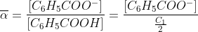 \overline{\alpha }=\frac{\left[ C_{6}H_{5}COO^{-}\right] }{\left[C_{6}H_{5}COOH\right] }=\frac{\left[ C_{6}H_{5}COO^{-}\right] }{\frac{C_{1}}{2}}