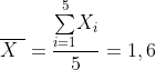 \overline{X\ }=\frac{\overset{5}{\underset{i=1}{\sum}}X_{i}}{5}=1,6