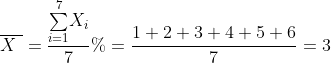 \overline{X\ }=\frac{\overset{7}{\underset{i=1}{\sum}}X_{i}}{7}%
=\dfrac{1+2+3+4+5+6}{7}=3