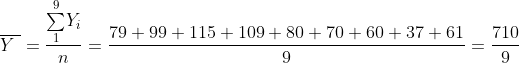 \overline{Y\ }=\frac{\overset{9}{\underset{1}{\sum}}Y_{i}}{n}=\frac
{79+99+115+109+80+70+60+37+61}{9}=\frac{710}{9}