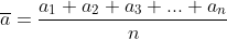 \dpi{80} \bg_white \huge \dpi{80} \bg_white \huge \overline{a}=\frac{a_1+a_2+a_3+...+a_n}{n}