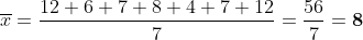 \overline{x}=\frac{12+6+7+8+4+7+12}{7}=\frac{56}{7}=\boldsymbol{8}