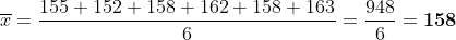 \overline{x}=\frac{155+152+158+162+158+163}{6}=\frac{948}{6}=\boldsymbol{158}