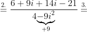 \dpi{120} \overset{2.}{=}\frac{6+9i+14i-21}{4\underset{+9}{\underbrace{-9i^{2}}}}\overset{3.}{=}