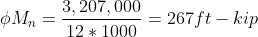 phi M_n=frac{3,207,000}{12*1000}=267ft-kip