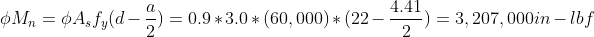 phi M_n=phi A_sf_y(d-frac{a}{2})=0.9*3.0*(60,000)*(22-frac{4.41}{2})=3,207,000in-lbf