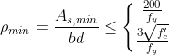
ho_{min}=frac{A_{s,min}}{bd}leq left{egin{matrix} frac{200}{f_y} frac{3sqrt{f'_c}}{f_y} end{matrix}
ight.