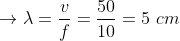 \rightarrow \lambda = \frac{v}{f} = \frac{50}{10} = 5 \ cm