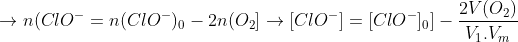 \rightarrow n(ClO^{-} = n(ClO^{-})_{0} - 2n(O_{2}]\rightarrow [ClO^{-}] = [ClO^{-}]_{0}] - \frac{2V(O_{2})}{V_{1}.V_{m}}