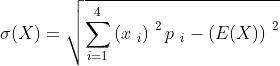 \sigma (X)=\sqrt{\sum_{i=1}^4 \left(
x_{~i}\right) ^{~2}p_{~i}-\left( E(X)\right) ^{~2}}