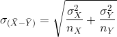 sigma_{(ar{X}-ar{Y})}=sqrt{frac{sigma^2_X}{n_X}+frac{sigma^2_Y}{n_Y}}