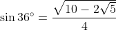 \sin 36 ^ { \circ } = \frac { \sqrt { 10 - 2 \sqrt { 5 } } } { 4 }