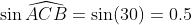 \sin \widehat{ACB}=\sin(30)=0.5 