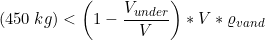\small (450\: kg)< \left (1-\frac{V_{under}}{V} \right ) *V*\varrho _{vand}