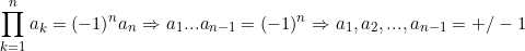 \small \prod_{k=1}^{n}a_{k}=(-1)^{n}a_{n}\Rightarrow a_{1}...a_{n-1}=(-1)^{n}\Rightarrow a_{1},a_{2},...,a_{n-1}=+/-1