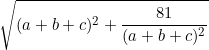 \small \sqrt{(a+b+c)^2+\frac{81}{(a+b+c)^2}}