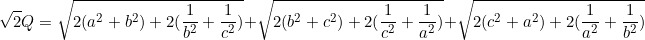 \small \sqrt{2}Q=\sqrt{2(a^2+b^2)+2(\frac{1}{b^2}+\frac{1}{c^2})}+\sqrt{2(b^2+c^2)+2(\frac{1}{c^2}+\frac{1}{a^2})}+\sqrt{2(c^2+a^2)+2(\frac{1}{a^2}+\frac{1}{b^2})}