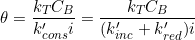 \small \theta =\frac{k_{T}C_{B}}{k'_{cons}i}=\frac{k_{T}C_{B}}{(k'_{inc}+k'_{red})i}